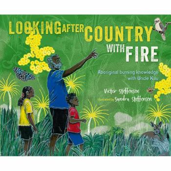 Hardcover Looking After Country with Fire: Aboriginal Burning Knowledge With Uncle Kuu Book