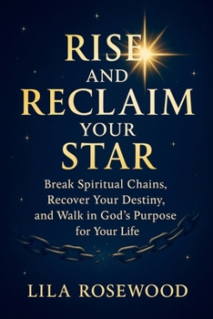 Rise and Reclaim Your Star: Break Spiritual Chains, Recover Your Destiny, and Walk in God's Purpose for Your Life (The Break Free)