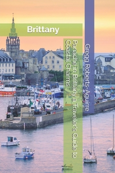 Panache in Brittany a Traveler's Guide to Coastal Charms: Brittany with Panache: Stylish Guide to Coastal Charms (Panache European Guides)