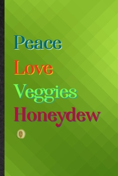 Peace Love Veggies Honeydew: Practical Blank Lined Healthy Fruit Notebook/ Journal, Appreciation Gratitude Thank You Graduation Souvenir Gag Gift, Stylish Sayings Graphic