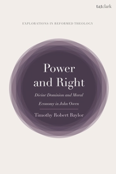 Power and Right: Divine Dominion and Moral Economy in John Owen (T&T Clark Studies in Reformed Theology)
