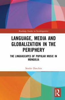 Hardcover Language, Media and Globalization in the Periphery: The Linguascapes of Popular Music in Mongolia Book
