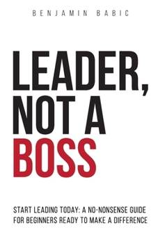 Paperback Leader, Not a Boss: Start Leading Today: A No-Nonsense Guide for Beginners Ready to Make a Difference Book