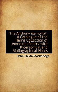Paperback The Anthony Memorial: A Catalogue of the Harris Collection of American Poetry with Biographical and Book