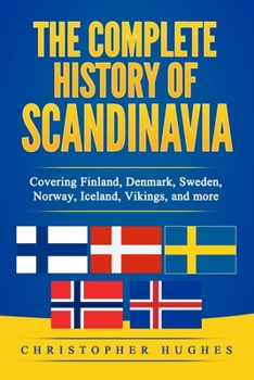 Paperback The Complete History of Scandinavia: Covering Finland, Denmark, Sweden, Norway, Iceland, Vikings, and more Book