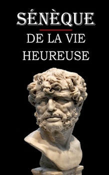 De la vie heureuse (Sénèque): édition intégrale et annotée (French Edition)