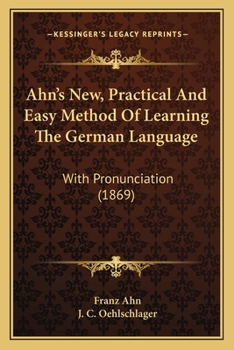 Paperback Ahn's New, Practical And Easy Method Of Learning The German Language: With Pronunciation (1869) Book