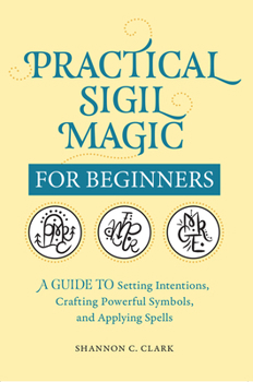 Paperback Practical Sigil Magic for Beginners: A Guide to Setting Intentions, Crafting Powerful Symbols, and Applying Spells Book