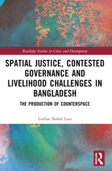 Paperback Spatial Justice, Contested Governance and Livelihood Challenges in Bangladesh: The Production of Counterspace Book