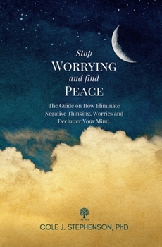 Paperback Stop Worrying and Find Peace: The Guide on How to Eliminate Negative Thoughts, Worries and Declutter Your Mind Book