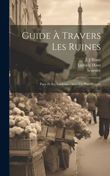 Hardcover Guide À Travers Les Ruines: Paris Et Ses Environs; Avec Un Plan Détaillé [French] Book