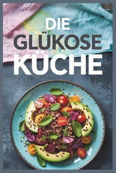 Die Glukose Küche: Kochtricks und Rezepte – inspiriert von Jessie Inchauspés Philosophie für strahlende Haut und einen gesunden Blutzuckerspiegel (German Edition)
