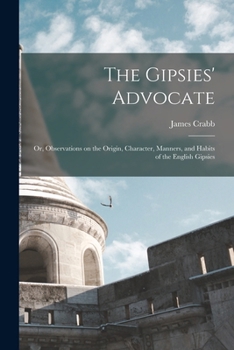 The Gipsies' Advocate: Or, Observations on the Origin, Character, Manners, and Habits of the English Gipsies