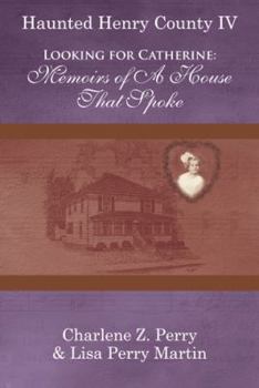 Looking for Catherine: Memoirs of a House That Spoke (Haunted Henry County)