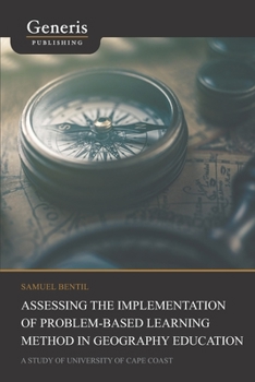 Paperback Assessing the implementation of problem-based learning method in geography education: a study of University of Cape Coast Book