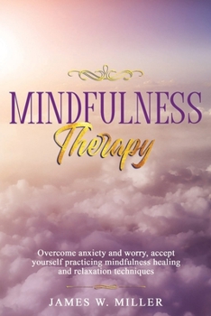 Paperback Mindfulness Therapy: Overcome Anxiety and Worry, Accept Yourself Practicing Mindfulness Healing and Relaxation Techniques Book