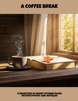 Paperback A Coffee Break: A Selection Of Short Stories Flash Fiction Poetry And Articles Book