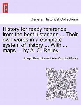 Paperback History for ready reference, from the best historians ... Their own words in a complete system of history ... With ... maps ... by A. C. Reiley. Book