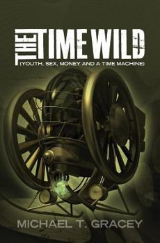 The Time Wild: (Youth, sex, money and a time machine)