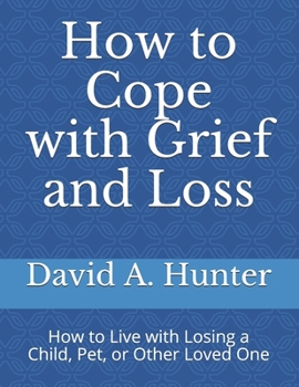 Paperback How to Cope with Grief and Loss: How to Live with Losing a Child, Pet, or Other Loved One Book