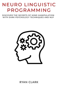 Paperback Neuro Linguistic Programming: Discover The Secrets of Persuasion with Dark Psychology Techniques and Neurolinguistic Programming Book