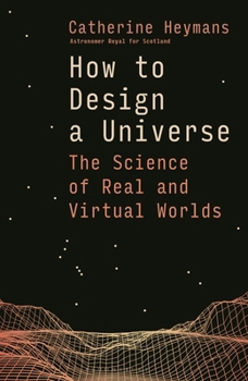 Hardcover How to Design a Universe: The Science of Real and Virtual Worlds Book