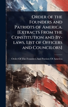 Order of the Founders and Patriots of America. [Extracts From the Constitution and By-laws, List of Officers and Councilors]