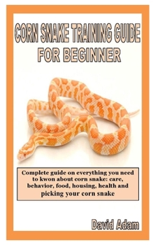 Paperback Corn Snake Training Guide for Beginner: Complete guide on everything you need to kwon about corn snake: care, behavior, food, housing, health and pick Book