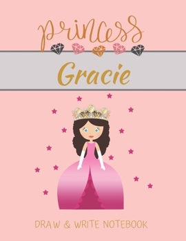 Princess Gracie Draw & Write Notebook: With Picture Space and Dashed Mid-line for Small Girls Personalized with their Name (Lovely Princess)