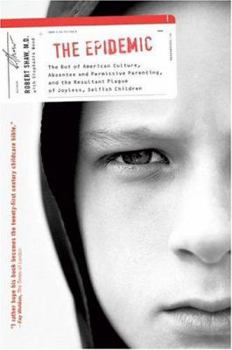 Paperback The Epidemic: The Rot of American Culture, Absentee and Permissive Parenting, and the Resultant Plague of Joyless, Selfish Children Book