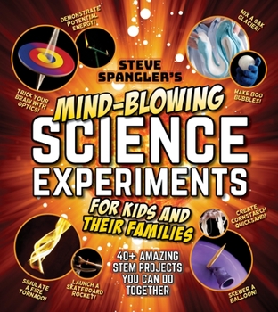 Paperback Steve Spangler's Mind-Blowing Science Experiments for Kids and Their Families: 40+ Exciting Stem Projects You Can Do Together Book