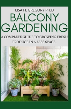 Paperback Balcony Gardening: A Complete Guide to Growing Fresh Produce in a Less Space Book