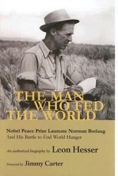 Hardcover The Man Who Fed the World: Nobel Peace Prize Laureate Norman Borlang and His Battle to End World Hunger Book