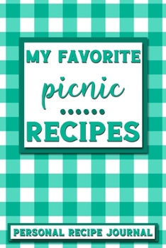 My Favorite Picnic Recipes: Personal Recipe Journal The Perfect Notebook for All Home Cooks to Record Their Favorite Recipes! MAKES A GREAT GIFT!