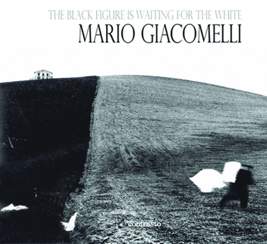 Hardcover The Black Is Waiting for the White: Mario Giacomelli Photographs Book