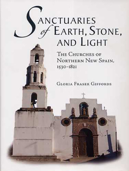 Hardcover Sanctuaries of Earth, Stone, and Light: The Churches of Northern New Spain, 1530-1821 Book