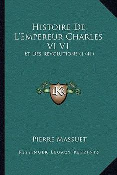 Paperback Histoire De L'Empereur Charles VI V1: Et Des Revolutions (1741) [French] Book