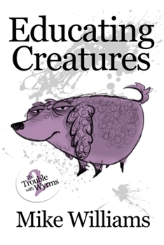 Paperback Educating Creatures: Part Two of 'The Trouble with Wyrms' Trilogy Book