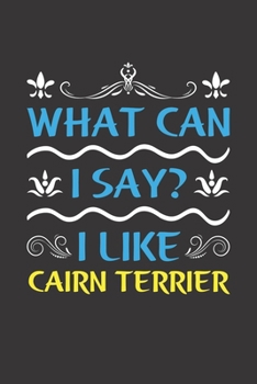 Paperback What Can I Say? I Like Cairn Terrier: Funny Lined Journal Notebook For Cairn Terrier Dog Lovers Book