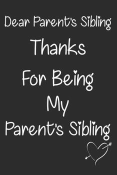 Dear Parent's Sibling,Thanks For Being My Parent's Sibling: Notebook/Journal, Parent's Sibling Journal, Diary, beautifully lined pages - Valentines ... Blank Lined Pages | 6" X 9" | Matte Finished