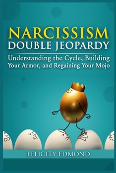 Paperback Narcissism Double Jeopardy: Understand the Cycle, Build Your Armor, and Regaining Your Mojo Book