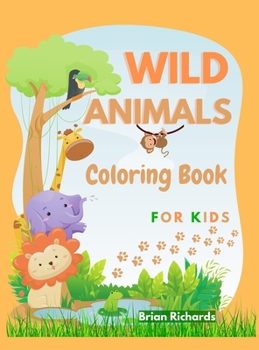 Hardcover Wild Animals Coloring Book For Kids: Amazing Coloring Pages with Easy, Large, Unique and High-Quality Images for Girls, Boys, Preschool and Kindergart Book