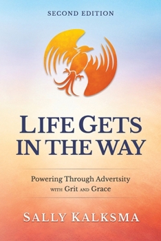 Paperback Life Gets in the Way Powering Through Adversity with Grit and Grace Second Edition: Powering Through Adversity with Grit and Grace Book