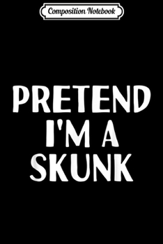 Composition Notebook: PRETEND I'M A SKUNK Funny Halloween DIY Costume  Journal/Notebook Blank Lined Ruled 6x9 100 Pages