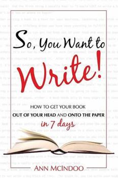 Paperback So, You Want to Write!: How to Get Your Book Out of Your Head and Onto the Paper in 7 Days Book