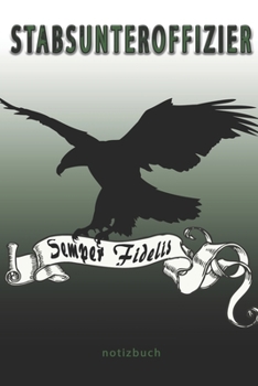 Stabsunteroffizier Semper Fidelis -  Notizbuch: Perfekt für Soldaten mit dem Dienstgrad: Stabsunteroffizier. 100 liniert-punktierte Seiten für deine ... oder Abgängergeschenk. (German Edition)