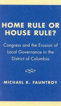 Paperback Home Rule or House Rule?: Congress and the Erosion of Local Governance in the District of Columbia Book