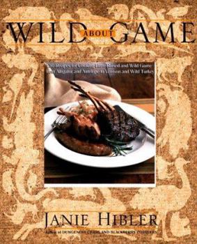 Hardcover Wild about Game: 150 Recipes for Cooking Farm-Raised and Wild Game - From Alligator and Antelope to Venison and Wild Turkey Book