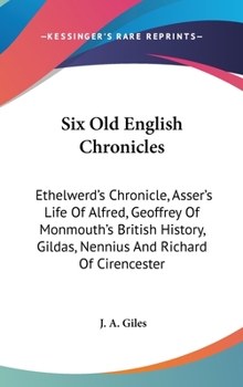 Hardcover Six Old English Chronicles: Ethelwerd's Chronicle, Asser's Life Of Alfred, Geoffrey Of Monmouth's British History, Gildas, Nennius And Richard Of Book