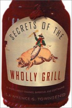 Hardcover Secrets of the Wholly Grill: A Novel about Cravings, Barbecue, and Software Book